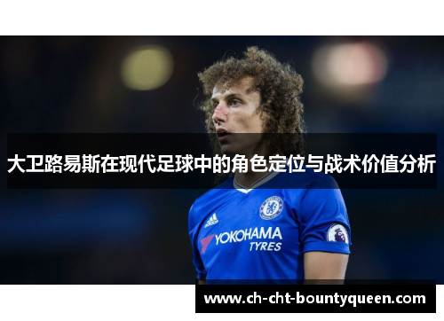 大卫路易斯在现代足球中的角色定位与战术价值分析