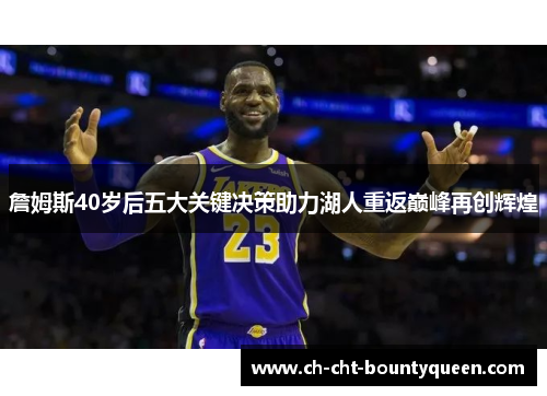 詹姆斯40岁后五大关键决策助力湖人重返巅峰再创辉煌