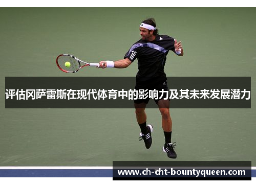 评估冈萨雷斯在现代体育中的影响力及其未来发展潜力