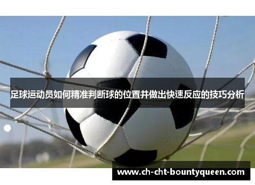 足球运动员如何精准判断球的位置并做出快速反应的技巧分析 足球运动员如何精准判断球的位置并做出快速反应的技巧分析