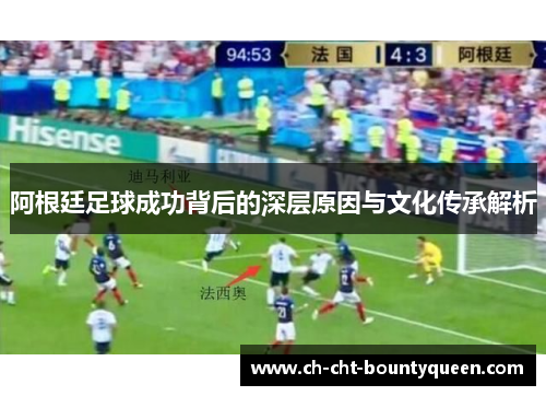 阿根廷足球成功背后的深层原因与文化传承解析