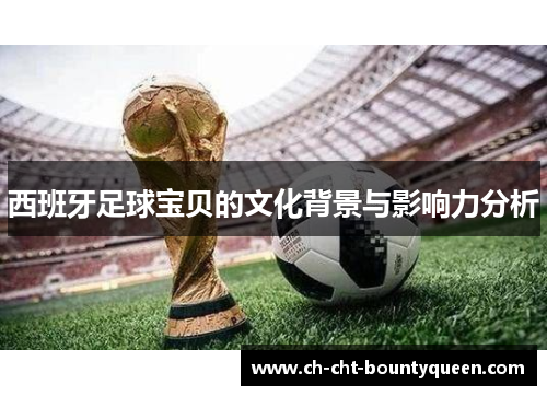 西班牙足球宝贝的文化背景与影响力分析