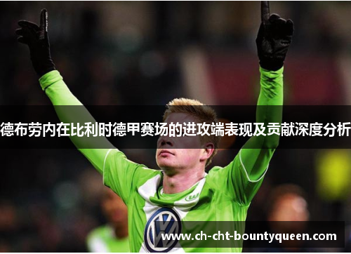 德布劳内在比利时德甲赛场的进攻端表现及贡献深度分析