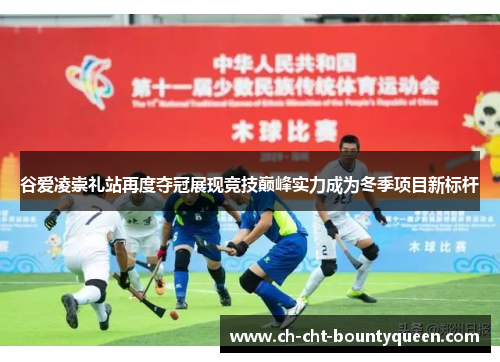 谷爱凌崇礼站再度夺冠展现竞技巅峰实力成为冬季项目新标杆