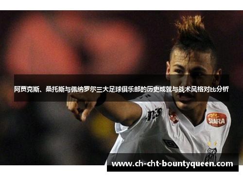 阿贾克斯、桑托斯与佩纳罗尔三大足球俱乐部的历史成就与战术风格对比分析