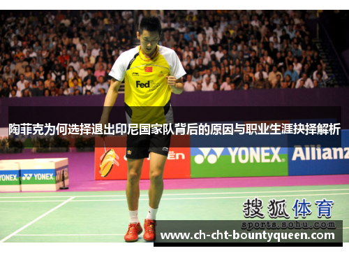 陶菲克为何选择退出印尼国家队背后的原因与职业生涯抉择解析