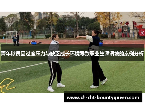 青年球员因过度压力与缺乏成长环境导致职业生涯滑坡的案例分析