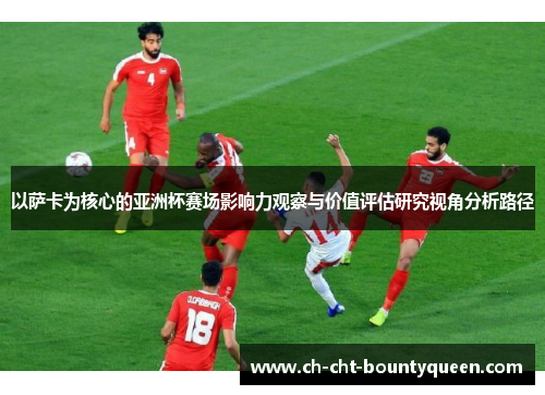 以萨卡为核心的亚洲杯赛场影响力观察与价值评估研究视角分析路径