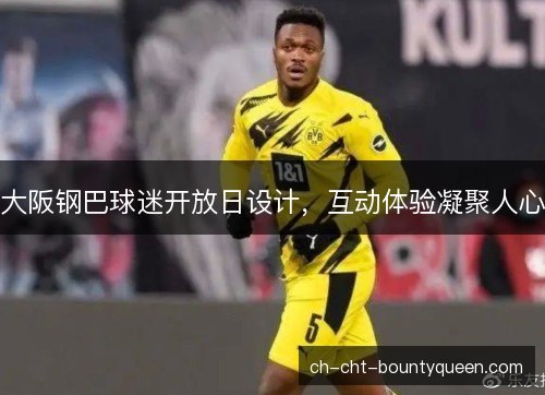 大阪钢巴球迷开放日设计，互动体验凝聚人心